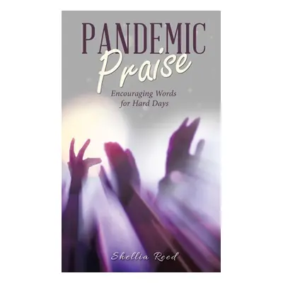 "Pandemic Praise: Encouraging Words for Hard Days" - "" ("Reed Shellia")