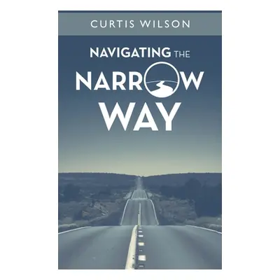 "Navigating the Narrow Way" - "" ("Wilson Curtis")