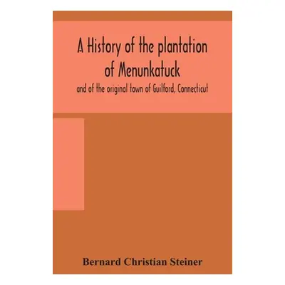 "A history of the plantation of Menunkatuck and of the original town of Guilford, Connecticut: c