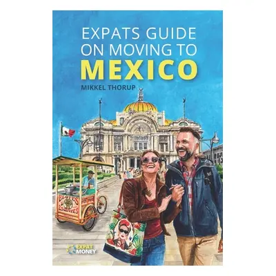 "Expats Guide on Moving to Mexico" - "" ("Thorup Mikkel")