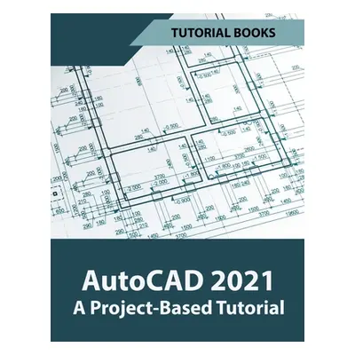 "AutoCAD 2021 A Project Based Tutorial" - "" ("Tutorial Books")