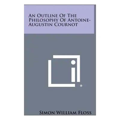 "An Outline of the Philosophy of Antoine-Augustin Cournot" - "" ("Floss Simon William")