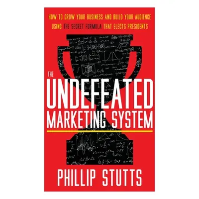 "The Undefeated Marketing System: How to Grow Your Business and Build Your Audience Using the Se