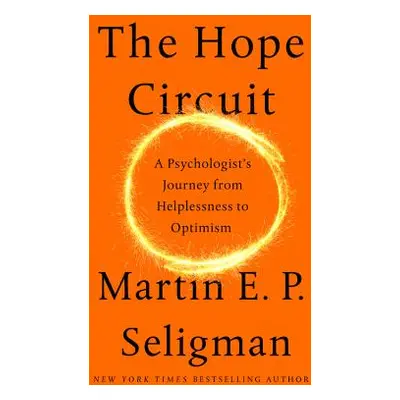 "The Hope Circuit: A Psychologist's Journey from Helplessness to Optimism" - "" ("Seligman Marti