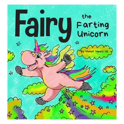 "Fairy the Farting Unicorn: A Story About a Unicorn Who Farts" - "" ("Heals Us Humor")