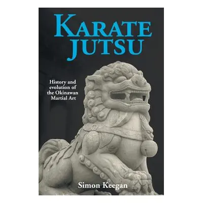 "Karate Jutsu: History and Evolution of the Okinawan Martial Art" - "" ("Keegan Simon")