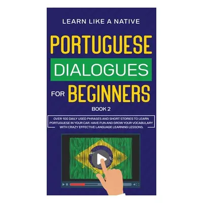 "Portuguese Dialogues for Beginners Book 2: Over 100 Daily Used Phrases & Short Stories to Learn