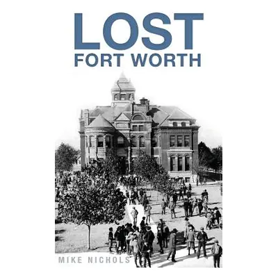 "Lost Fort Worth" - "" ("Nichols Mike")