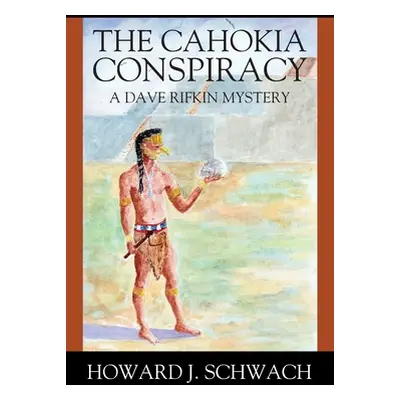 "The Cahokia Conspiracy: A Dave Rifkin Mystery" - "" ("Schwach Howard J.")