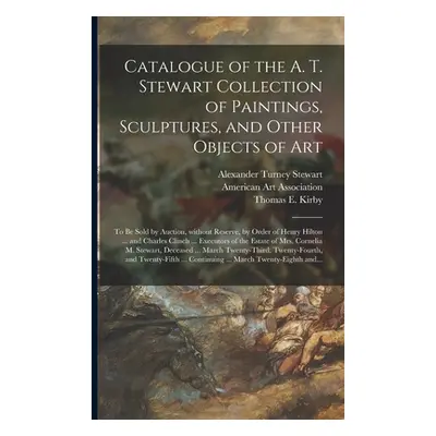 "Catalogue of the A. T. Stewart Collection of Paintings, Sculptures, and Other Objects of Art: t