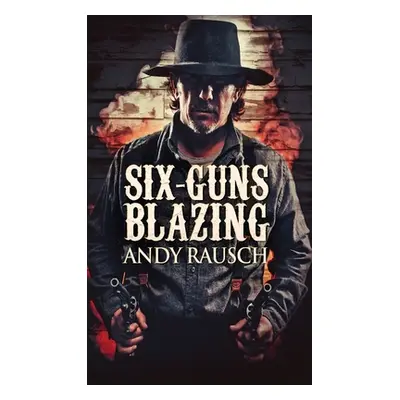 "Six-Guns Blazing" - "" ("Rausch Andy")