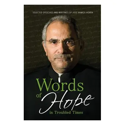 "Words of Hope in Troubled Times: Selected Speeches and Writings of Jos Ramos-Horta" - "" ("Ramo