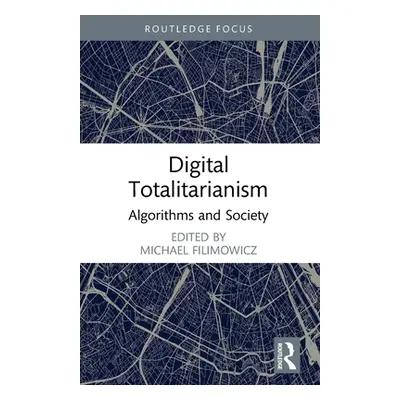 "Digital Totalitarianism: Algorithms and Society" - "" ("Filimowicz Michael")