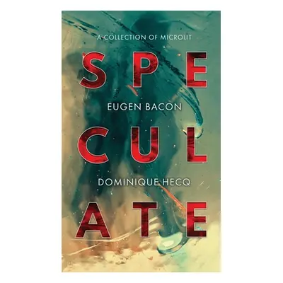 "Speculate: A Collection of Microlit" - "" ("Bacon Eugen")