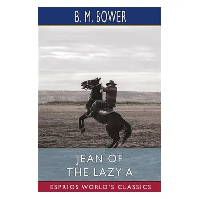 "Jean of the Lazy A (Esprios Classics)" - "" ("Bower B. M.")