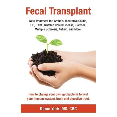 "Fecal Transplant: New Treatment for Ulcerative Colitis, Crohn's, Irritable Bowel Disease, Diarr