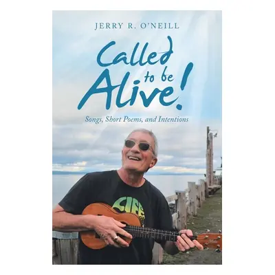 "Called to Be Alive!: Songs, Short Poems, and Intentions" - "" ("O'Neill Jerry R.")