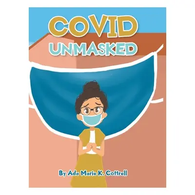 "Covid Unmasked" - "" ("Cottrell Ada Marie K.")