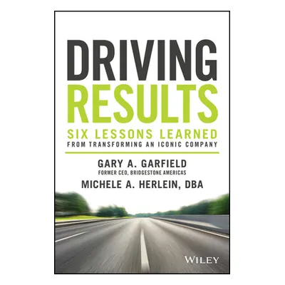 "Driving Results: Six Lessons Learned from Transforming an Iconic Company" - "" ("Garfield Gary 