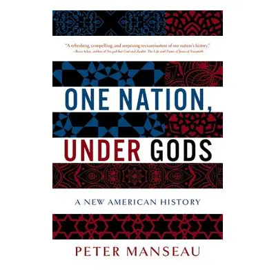 "One Nation, Under Gods: A New American History" - "" ("Manseau Peter")