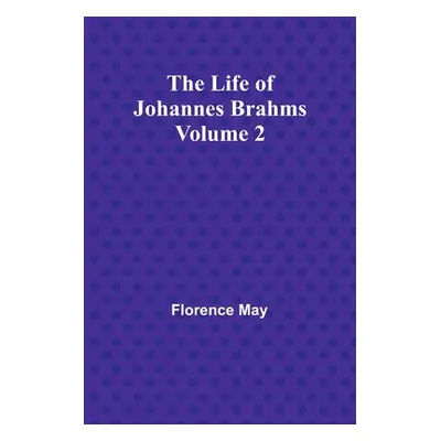 "The Life of Johannes Brahms Volume 2" - "" ("Florence May")