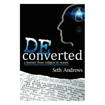 "Deconverted: A Journey from Religion to Reason" - "" ("Andrews Seth")