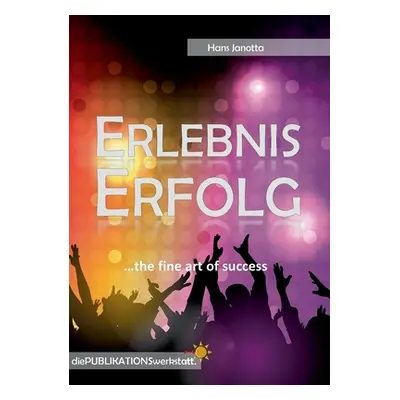 "Erlebnis Erfolg: ...the fine art of success." - "" ("Janotta Hans")