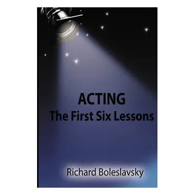 "Acting: The First Six Lessons" - "" ("Boleslavsky Richard")