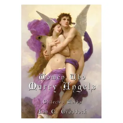 "Women Who Marry Angels: Collected Works of Ida Craddock" - "" ("Craddock Ida C.")