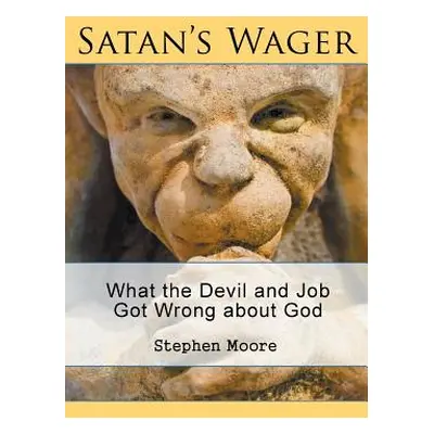 "Satan's Wager: What the Devil and Job Got Wrong about God" - "" ("Moore Stephen")