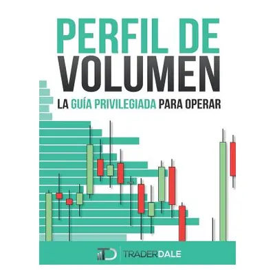 "Perfil de Volumen: La Gua Privilegiada Para Operar" - "" ("Dale Trader")