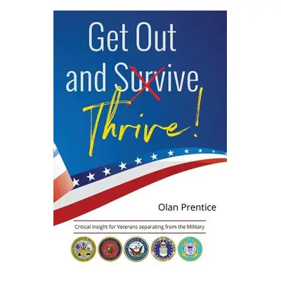 "Get Out and Thrive: Critical insight for Veterans separating from the Military" - "" ("Dees Oli