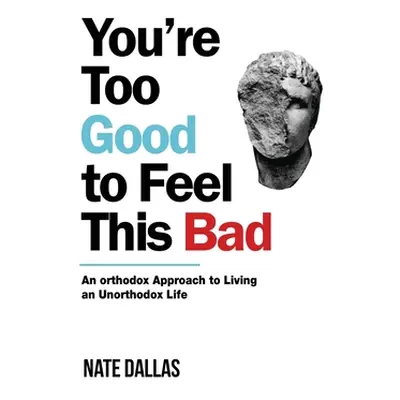 "You're Too Good to Feel This Bad: An Orthodox Approach to Living an Unorthodox Life" - "" ("Dal