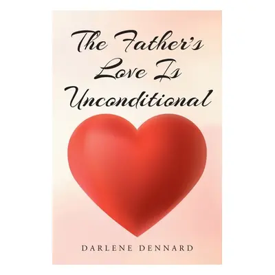 "The Father's Love Is Unconditional" - "" ("Dennard Darlene")