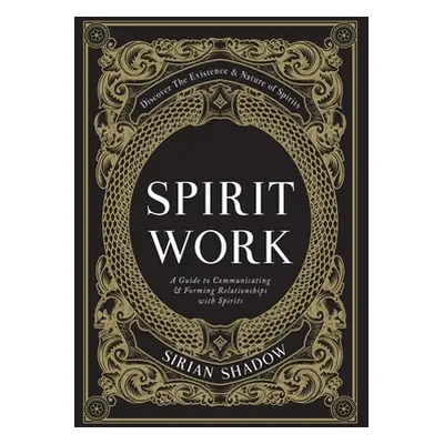 "Spirit Work: A Guide to Communicating & Forming Relationships with Spirits" - "" ("Shadow Siria