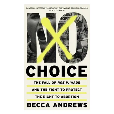 "No Choice" - "The Fall of Roe v. Wade and the Fight to Protect the Right to Abortion" ("Andrews