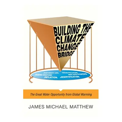 "Building the Climate Change Bridge: The Great Water Opportunity from Global Warming" - "" ("Mat