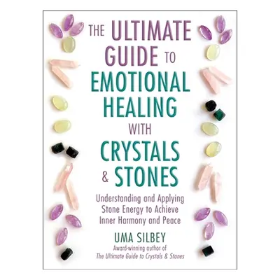 "The Ultimate Guide to Emotional Healing with Crystals and Stones: Understanding and Applying St