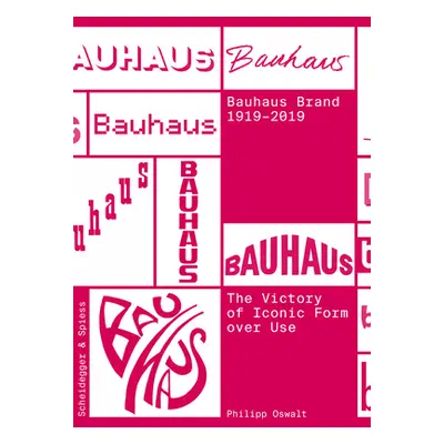 "The Bauhaus Brand 1919-2019: The Victory of Iconic Form Over Use" - "" ("Oswalt Philipp")