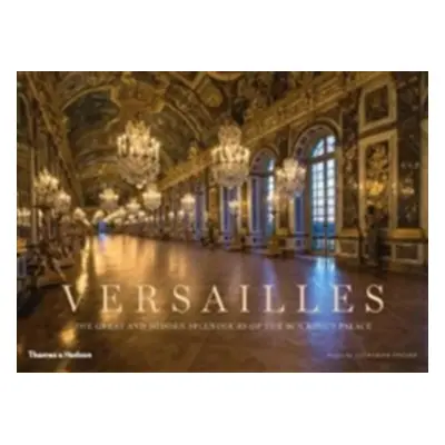 "Versailles" - "The Great and Hidden Splendours of the Sun King's Palace" ("")