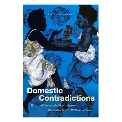 "Domestic Contradictions: Race and Gendered Citizenship from Reconstruction to Welfare Reform" -