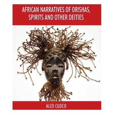 "African Narratives of Orishas, Spirits and Other Deities" - "" ("Cuoco Alex")