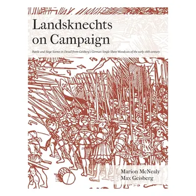 "Landsknechts on Campaign: Battle and Siege Scenes in Detail from Geisberg's German Single Sheet