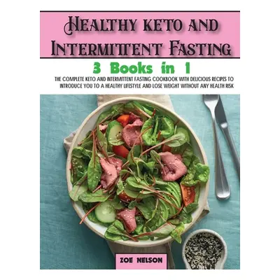 "Healthy keto and Intermittent Fasting: The Complete Keto and Intermittent Fasting Cookbook With