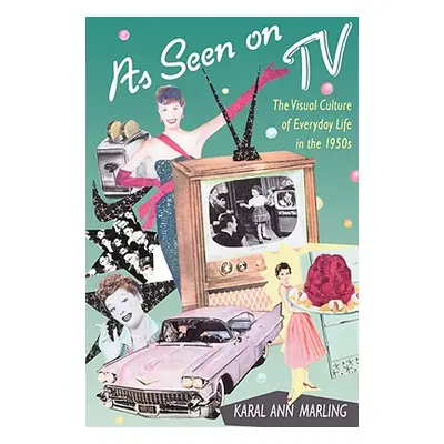 "As Seen on TV: The Visual Culture of Everyday Life in the 1950s" - "" ("Marling Karal Ann")