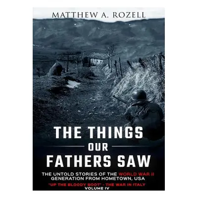 "The Things Our Fathers Saw-The Untold Stories of the World War II Generation-Volume IV: Up the 