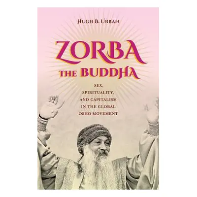 "Zorba the Buddha: Sex, Spirituality, and Capitalism in the Global Osho Movement" - "" ("Urban H