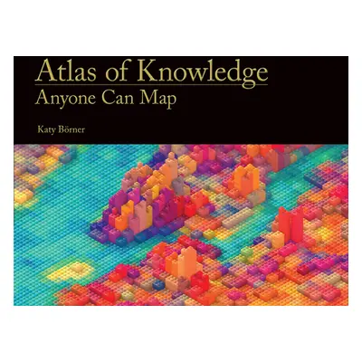 "Atlas of Knowledge: Anyone Can Map" - "" ("Borner Katy")