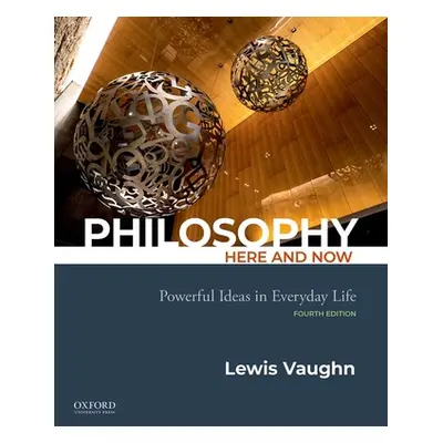 "Philosophy Here and Now: Powerful Ideas in Everyday Life" - "" ("Vaughn Lewis")