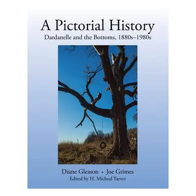 "A Pictorial History: Dardanelle and the Bottoms, 1880S-1980S" - "" ("Gleason Diane")